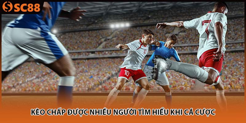 Kèo chấp được nhiều người tìm hiểu khi cá cược