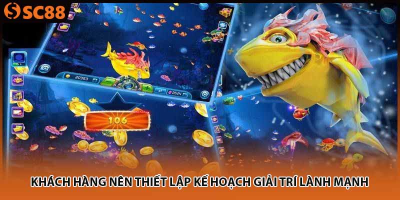Khách hàng nên thiết lập kế hoạch giải trí lành mạnh 