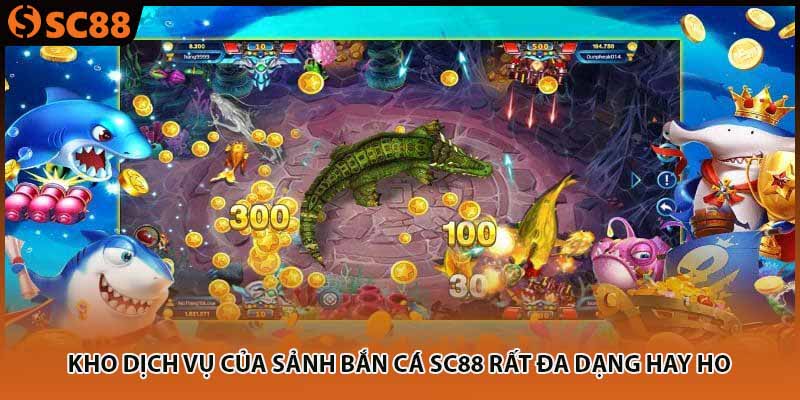 Kho dịch vụ của sảnh bắn cá SC88 rất đa dạng hay ho 